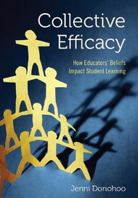 Collective Efficacy : How Educators' Beliefs Impact Student Learning - Jenni Anne Marie Donohoo