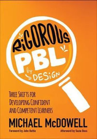 Rigorous PBL by Design : Three Shifts for Developing Confident and Competent Learners - Michael McDowell