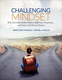 Challenging Mindset : Why a Growth Mindset Makes a Difference in Learning - and What to Do Whe - James Nottingham