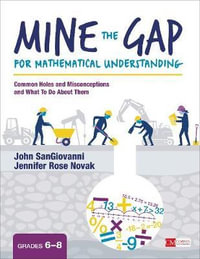 Mine the Gap for Mathematical Understanding, Grades 6-8 : Common Holes and Misconceptions and What To Do About Them - John J. SanGiovanni