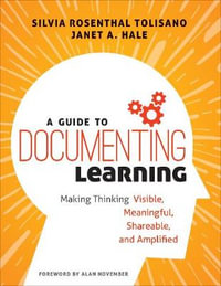 A Guide to Documenting Learning : Making Thinking Visible, Meaningful, Shareable, and Amplified - Silvia Rosenthal Tolisano