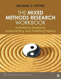 The Mixed Methods Research Workbook : Activities for Designing, Implementing, and Publishing Projects - Michael D. Fetters