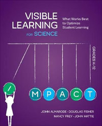 Visible Learning for Science, Grades K-12 : What Works Best to Optimize Student Learning - John T. Almarode