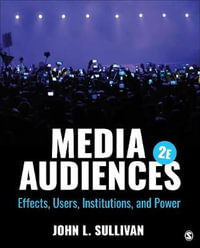 Media Audiences : Effects, Users, Institutions, and Power - John L. Sullivan