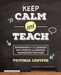 Keep CALM and Teach : Empowering K-12 Learners With Positive Classroom Management Routines - Victoria S. Lentfer