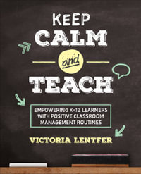 Keep CALM and Teach : Empowering K-12 Learners With Positive Classroom Management Routines - Victoria Lentfer