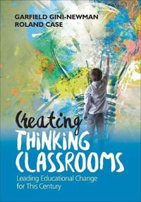 Creating Thinking Classrooms : Leading Educational Change for This Century - Garfield Gini-Newman