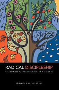 Radical Discipleship : A Liturgical Politics of the Gospel - Jennifer M. McBride