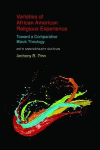 Varieties of African American Religious Experience : Toward a Comparative Black Theology - Anthony B. Pinn