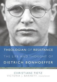 Theologian of Resistance : The Life and Thought of Dietrich Bonhoeffer - Christiane Tietz