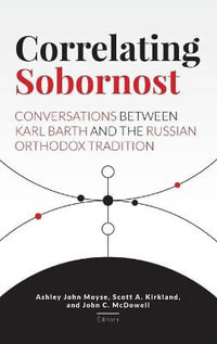 Correlating Sobornost : Conversations Between Karl Barth and the Russian Orthodox Tradition - Ashley John Moyse