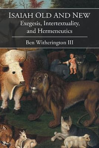 Isaiah Old and New : Exegesis, Intertextuality, and Hermeneutics - Dr. Ben, III Witherington