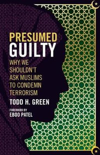 Presumed Guilty : Why We Shouldn't Ask Muslims to Condemn Terrorism - Todd H. Green