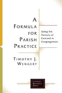 A Formula for Parish Practice : Using the Formula of Concord in Congregations - Timothy J. Wengert