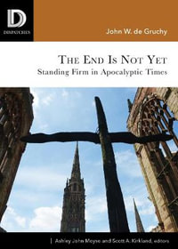 The End is Not Yet : Standing Firm in Apocalyptic Times - John W. De Gruchy