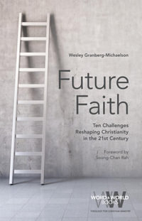 Future Faith: Ten Challenges Reshaping Christianity in the 21st Century : Ten Challenges Reshaping Christianity in the 21st Century - Wesley Granberg-Michaelson