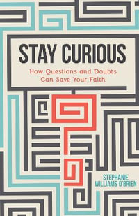 Stay Curious : How Questions and Doubts Can Save Your Faith - Stephanie Williams O'Brien