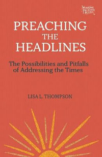 Preaching the Headlines : The Possibilities and Pitfalls of Addressing the Times - Lisa L. Thompson