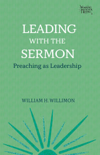 Leading with the Sermon : Preaching as Leadership - William H. Willimon