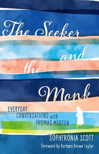 The Seeker and the Monk : Everyday Conversations with Thomas Merton - Scott Sophfronia