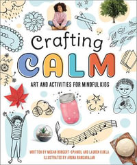 Crafting Calm : Art and Activities for Mindful Kids - Megan Borgert-Spaniol