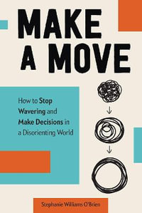 Make a Move : How to Stop Wavering and Make Decisions in a Disorienting World - Stephanie Williams O'Brien