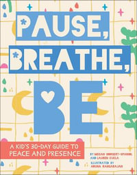 Pause, Breathe, Be : A Kid's 30-Day Guide to Peace and Presence - Megan Borgert-Spaniol