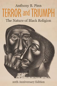 Terror and Triumph : The Nature of Black Religion, 20th Anniversary Edition - Anthony B. Pinn