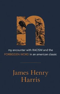 N : My Encounter with Racism and the Forbidden Word in an American Classic - James Henry Harris