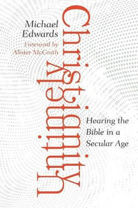 Untimely Christianity : Hearing the Bible in a Secular Age - Michael Edwards