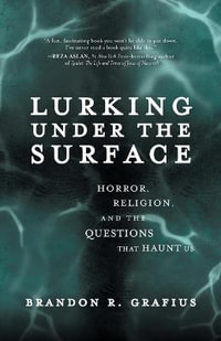 Lurking Under the Surface : Horror, Religion, and the Questions that Haunt Us - Brandon R. Grafius