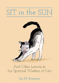 Sit in the Sun : And Other Lessons in the Spiritual Wisdom of Cats - Jon M. Sweeney