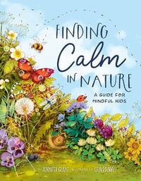 Finding Calm in Nature : A Guide for Mindful Kids - Jennifer Grant