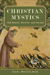 Christian Mystics : 108 Seers, Saints, and Sages - Carl McColman