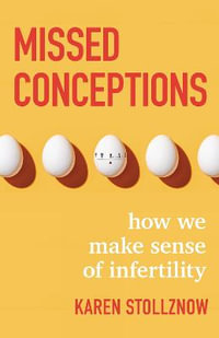 Missed Conceptions : How We Make Sense of Infertility - Karen Stollznow