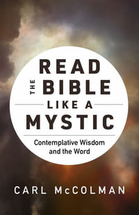 Read the Bible like a Mystic : Contemplative Wisdom and the Word - Carl McColman