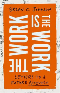 The Work Is the Work : Letters to a Future Activist - Brian C. Johnson