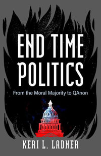 End Time Politics : From the Moral Majority to QAnon - Keri L. Ladner