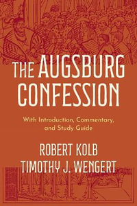 The Augsburg Confession : With Introduction, Commentary, and Study Guide - Robert Kolb