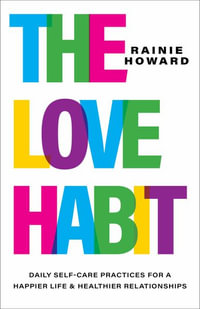 The Love Habit : Daily Self-Care Practices for a Happier Life and Healthier Relationships - Rainie Howard