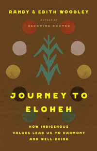 Journey to Eloheh : How Indigenous Values Lead Us to Harmony and Well-Being - Randy Woodley