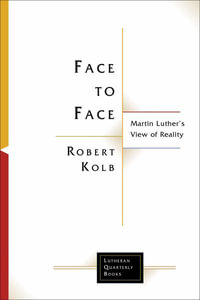 Face to Face : Martin Luther's View of Reality - Robert Kolb