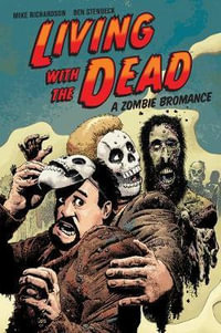 Living with the Dead : A Zombie Bromance - Mike Richardson