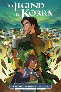 The Legend Of Korra: Ruins Of The Empire Part Two : Legend of Korra - Michael Dante DiMartino