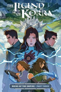 The Legend Of Korra: Ruins Of The Empire Part Three : Legend of Korra - Michael Dante DiMartino