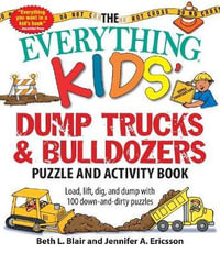 The Everything Kids' Dump Trucks and Bulldozers Puzzle and Activity Book : Load, Lift, Dig, and Dump with 100 Down-and-Dirty Puzzles - Beth L Blair