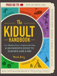 Kidult Handbook : From Blanket Forts to Capture the Flag, a Grownup's Guide to Playing Like a Kid - Nicole Booz