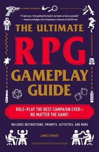 The Ultimate RPG Gameplay Guide : Role-Play the Best Campaign Ever-No Matter the Game! - James DAmato