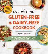 The Everything Gluten-Free & Dairy-Free Cookbook : 300 Simple and Satisfying Recipes without Gluten or Dairy - Audrey Roberts