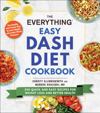 The Everything Easy DASH Diet Cookbook : 200 Quick and Easy Recipes for Weight Loss and Better Health - Christy Ellingsworth